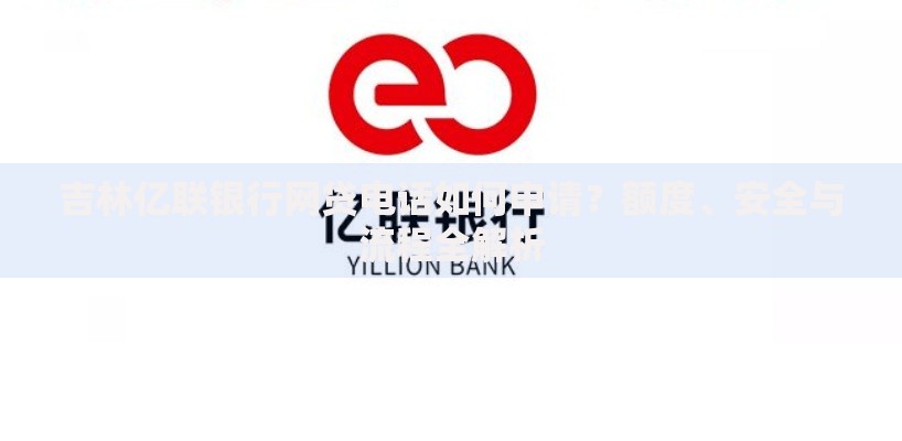 吉林亿联银行网贷电话如何申请？额度、安全与流程全解析