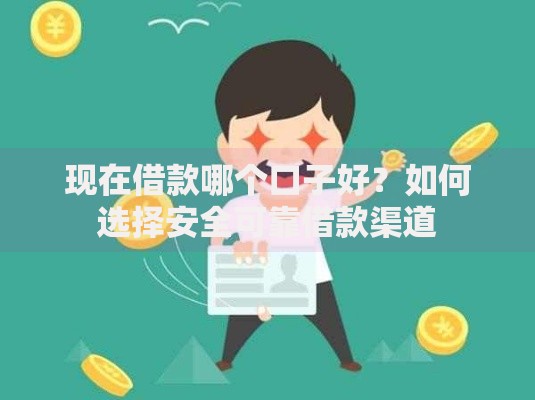 现在借款哪个口子好？如何选择安全可靠借款渠道