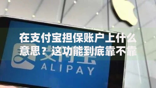 在支付宝担保账户上什么意思？这功能到底靠不靠谱？