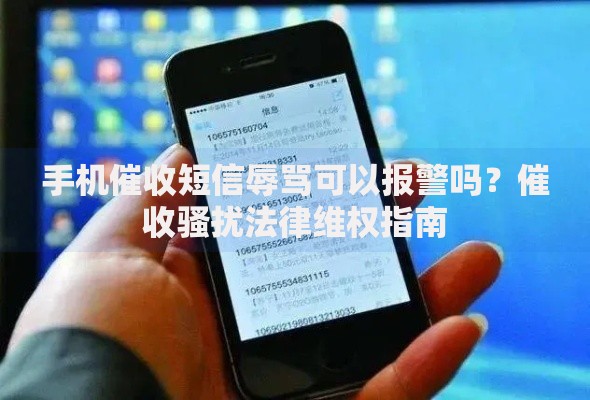 手机催收短信辱骂可以报警吗?催收骚扰法律维权指南 手机催收短信辱骂可以报警吗?催收骚扰法律维权指南