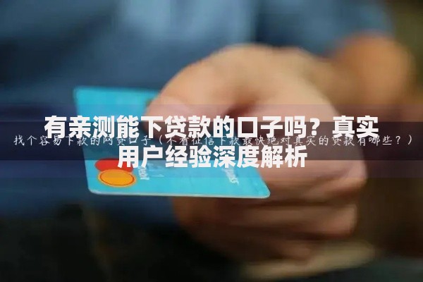 有亲测能下贷款的口子吗？真实用户经验深度解析
