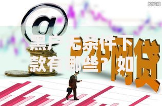 黑户无条件下款有哪些?如何申请?可靠平台推荐 黑户无条件下款有哪些?如何申请?可靠平台推荐