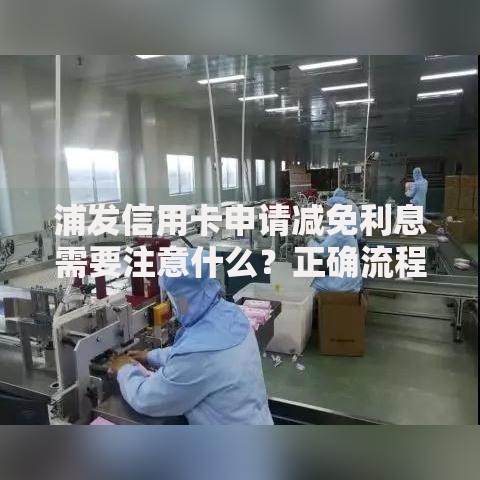 浦发信用卡申请减免利息需要注意什么？正确流程解析