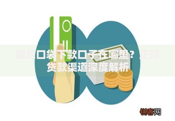 如意口袋下款口子在哪里？正规贷款渠道深度解析