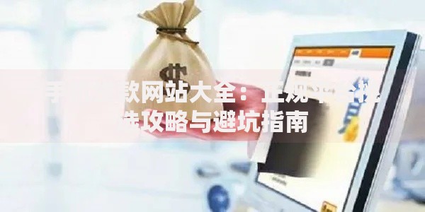 手机贷款网站大全：正规平台挑选攻略与避坑指南