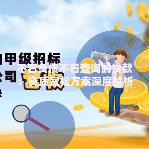 不看负债不看查询的贷款：资质宽松方案深度解析