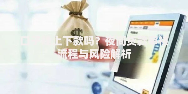 口子晚上下款吗？夜间贷款审核流程与风险解析