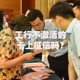 工行不激活的卡上征信吗？未激活信用卡影响征信解析