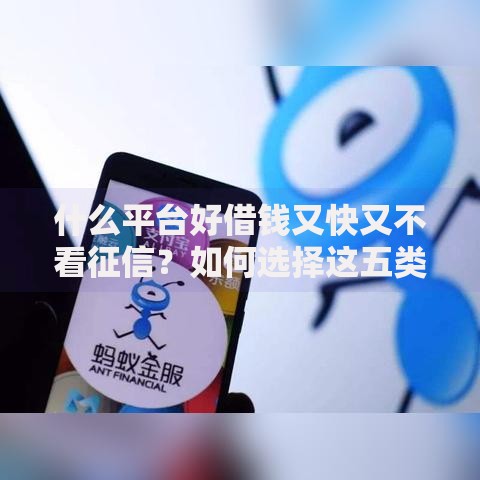 什么平台好借钱又快又不看征信？如何选择这五类渠道