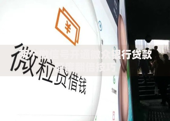 两个微信号开通微众银行贷款额度翻倍技巧