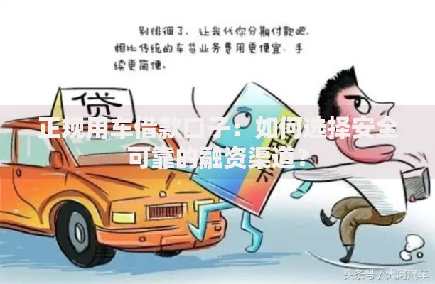 正规用车借款口子：如何选择安全可靠的融资渠道？