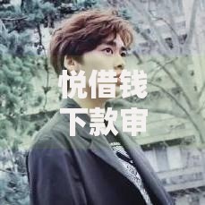 悦借钱下款审核要多久？资质要求+提额技巧全解析