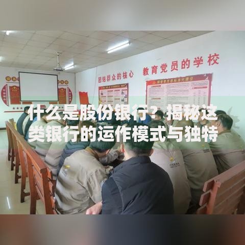 什么是股份银行？揭秘这类银行的运作模式与独特优势