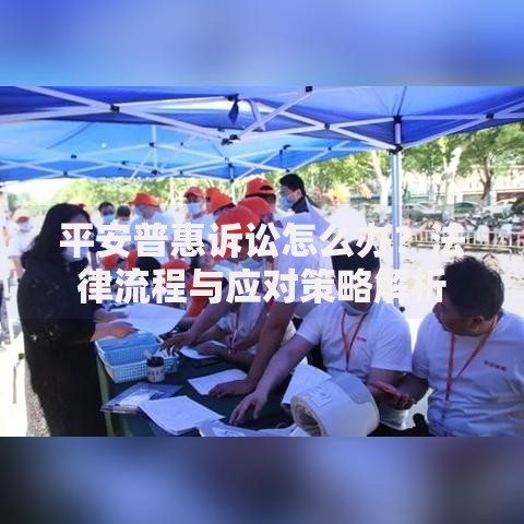 平安普惠诉讼怎么办？法律流程与应对策略解析