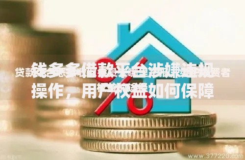 钱多多借款平台涉嫌违规操作，用户权益如何保障？
