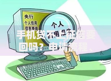 手机贷不上征信要回吗？申请流程、风险解析及合规建议
