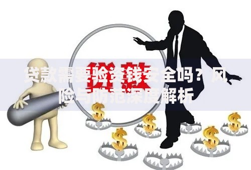 贷款需要验资钱安全吗？风险与防范深度解析