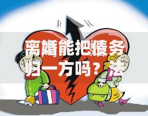离婚能把债务归一方吗？法律解析及债务划分原则