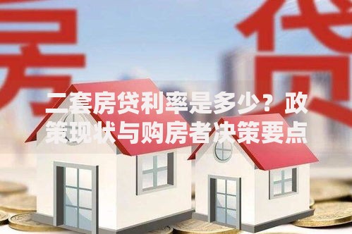 二套房贷利率是多少？政策现状与购房者决策要点