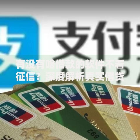 有没有啥借款的软件不看征信？深度解析真实借贷渠道