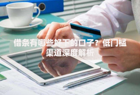 借条有哪些好下的口子？低门槛渠道深度解析
