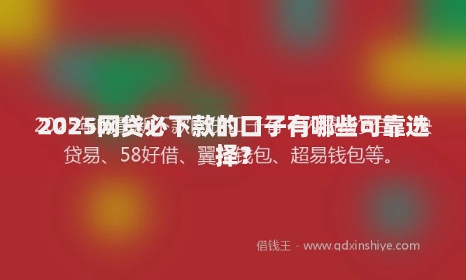 2025网贷必下款的口子有哪些可靠选择？