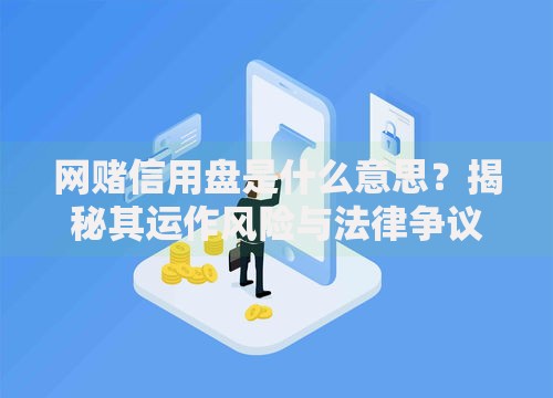 网赌信用盘是什么意思？揭秘其运作风险与法律争议