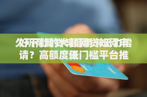 好下款的大额网贷如何申请？高额度低门槛平台推荐及注意事项解析