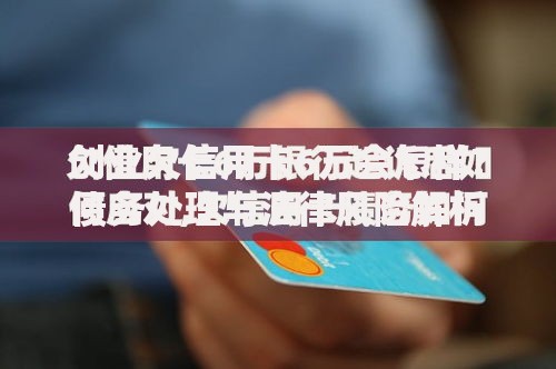 创业欠信用卡6万会怎样？债务处理与法律风险解析