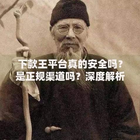 下款王平台真的安全吗？是正规渠道吗？深度解析风险与资质