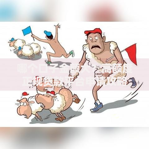 哪个口子金额大？高额度正规贷款平台申请攻略