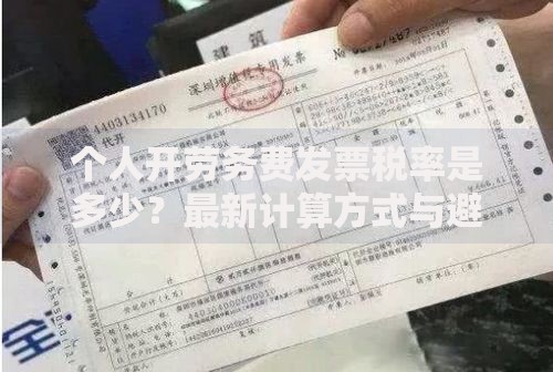 个人开劳务费发票税率是多少？最新计算方式与避坑指南