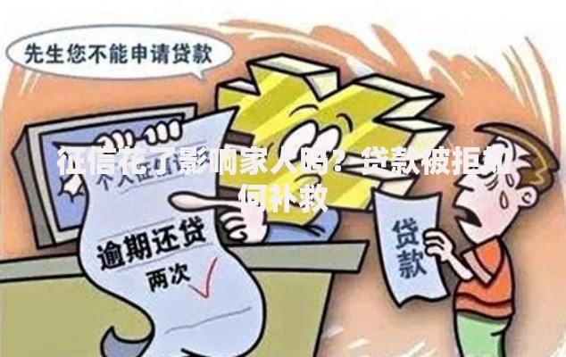 征信花了影响家人吗？贷款被拒如何补救
