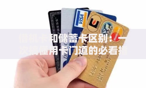 借机卡和储蓄卡区别：一次搞懂用卡门道的必看指南