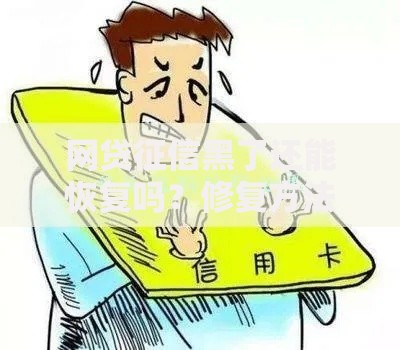 网贷征信黑了还能恢复吗？修复方法与时间解析