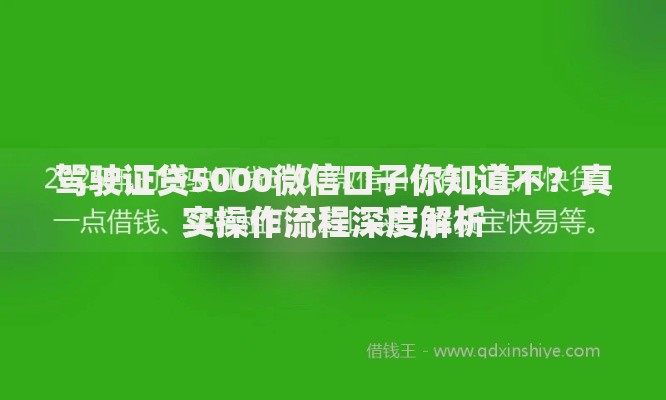 驾驶证贷5000微信口子你知道不？真实操作流程深度解析