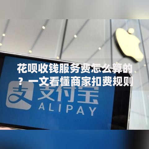 花呗收钱服务费怎么算的？一文看懂商家扣费规则