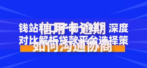 钱站和口子哪个好？深度对比解析贷款平台选择策略