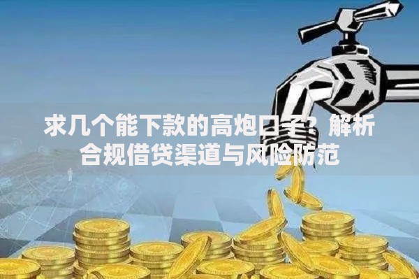 求几个能下款的高炮口子？解析合规借贷渠道与风险防范