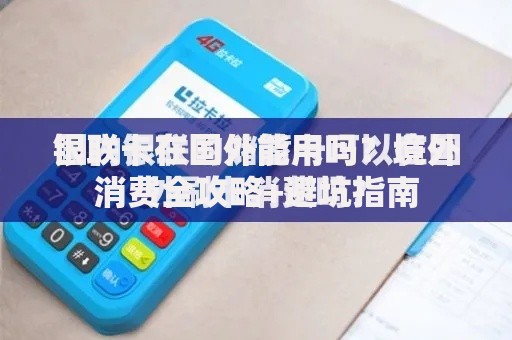 银联卡在国外能用吗?境外消费全攻略+避坑指南 银联卡在国外能用吗?境外消费全攻略+避坑指南