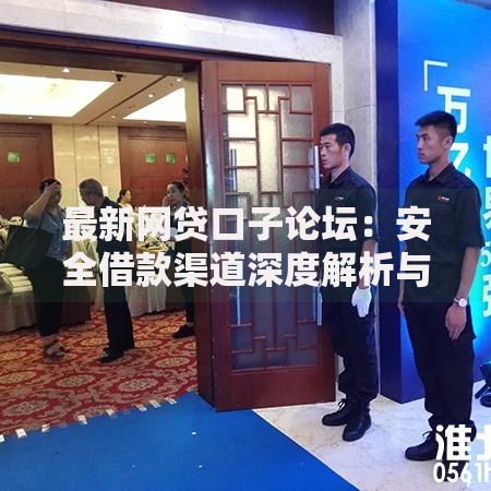 最新网贷口子论坛：安全借款渠道深度解析与选择指南
