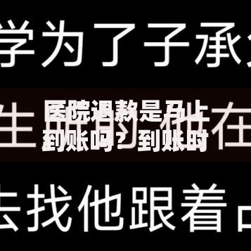 医院退款是马上到账吗？到账时间、流程全解析