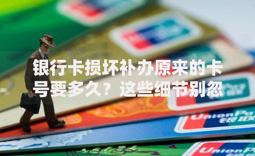 银行卡损坏补办原来的卡号要多久？这些细节别忽略