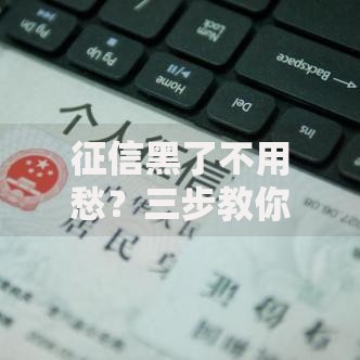征信黑了不用愁？三步教你快速解决贷款难题