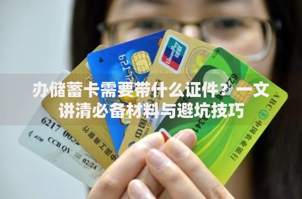 办储蓄卡需要带什么证件？一文讲清必备材料与避坑技巧