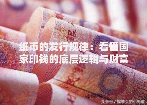 纸币的发行规律：看懂国家印钱的底层逻辑与财富密码