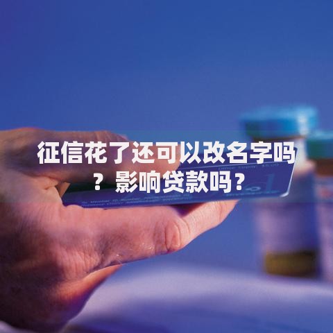 征信花了还可以改名字吗？影响贷款吗？