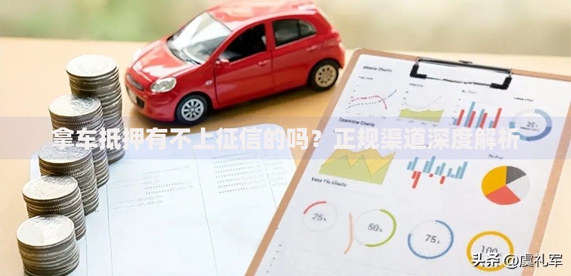 拿车抵押有不上征信的吗？正规渠道深度解析