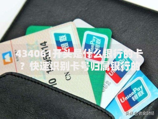 434061开头是什么银行的卡？快速识别卡号归属银行的方法