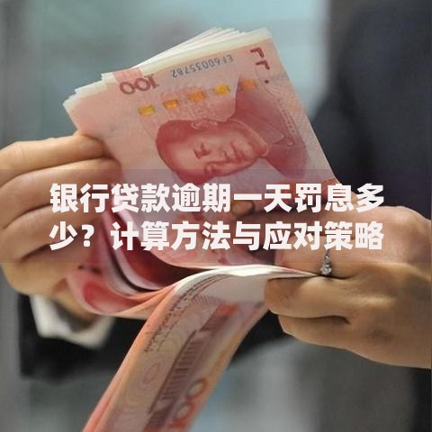 银行贷款逾期一天罚息多少？计算方法与应对策略解析